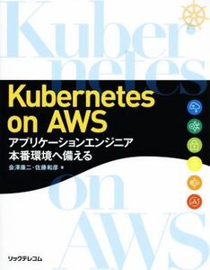 Kubernetes on AWS アプリケーションエンジニア本番環境へ備える/会澤康二(著者),佐藤和彦(著者)