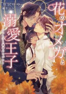 花のオメガと溺愛王子 いとし子と運命のつがい ダリア文庫/葵居ゆゆ(著者),篁ふみ(イラスト)