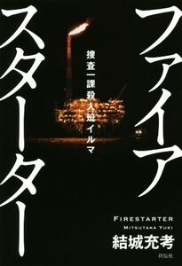 ファイアスターター 捜査一課殺人班イルマ/結城充考(著者)