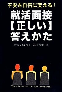 就活面接“正しい”答えかた 不安を自信に変える！/丸山智士【著】