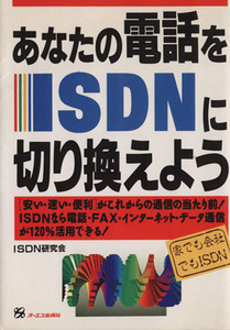 あなたの電話をISDNに切り換えよう/ISDN研究会(著者)