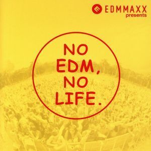 EDM MAXX presents:NO EDM, NO LIFE.(タワーレコード限定)/(オムニバス)