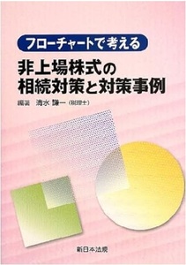 152/単行/清水謙一/フローチャートで考える非上場株式の相続対策と対策事例/新日本法規出版/円滑な事業承継のためのH25.10.7/3,800円＋税