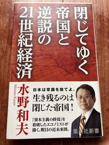 閉じてゆく帝国と逆説の21世紀経済 水野和夫 集英社新書 「資本主義の終焉」を看破したエコノミストが描く、瞠目の近未来図。