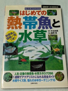 【1】はじめての熱帯魚と水草　飼い方・育て方がすぐわかる 水谷尚義／監修　森岡篤／写真　主婦の友社／編