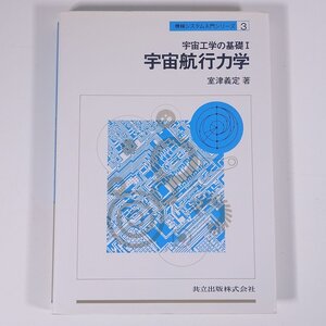 宇宙工学の基礎Ⅰ 宇宙航行力学 室津義定 機械システム入門シリーズ3 共立出版株式会社 1998 単行本 物理学 工学 工業