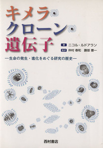 キメラ・クローン・遺伝子 生命の発生・進化をめぐる研究の歴史/ニコルルドアラン(著者),仲村春和(著者)