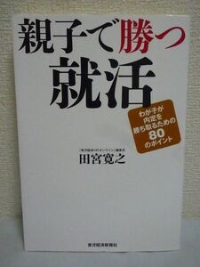 親子で勝つ就活 わが子が内定を勝ち取るための80のポイント ★ 田宮寛之 ◆子育て最終決戦 親世代には分かりにくい今どきの就活事情を解説