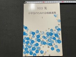 ｓ◎◎　昭和書籍　第2刷　小学生のための合唱曲選集 1　川口晃　音楽之友社　楽譜　書籍　　/ K27