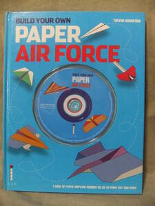 ★Build Your Own Paper Air Force（自分だけの紙の空軍を作ろう）: Amazing Plane Designs to Print, Fold and Fly★ Trevor Bounford :