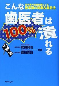 [A01547779]こんな歯医者は100%潰れる!: 若手実力派歯科医による脱常識の開業&集患法 武田 賢治; 館川 貴司