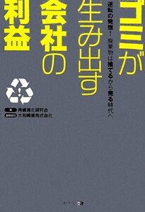 ゴミが生み出す会社の利益 逆転の発想！廃棄物は捨てるから売る時代へ/再資源化研究会【著】