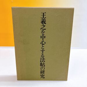 J3-T12/21 王義之を中心とする法帖の研究　中田勇次郎著　二玄社