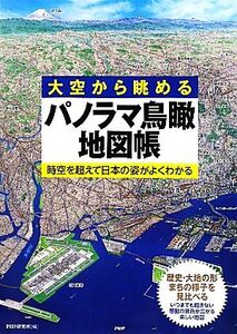 大空から眺めるパノラマ鳥瞰地図帳 時空を超えて日本の姿がよくわかる/PHP研究所【編】