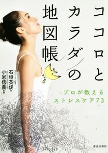 ココロとカラダの地図帳 プロが教えるストレスケア73/石垣英俊(著者),小岩信義(監修)