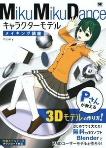 ＭｉｋｕＭｉｋｕＤａｎｃｅ　キャラクターモデルメイキング講座 Ｐさんが教える３Ｄモデルの作り方／マシシＰ(著者)