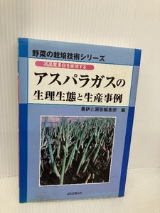 アスパラガスの生理生態と生産事例: 高品質多収を実現する (野菜の栽培技術シリーズ) 誠文堂新光社 農耕と園芸編集部