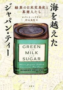 海を越えたジャパン・ティー 緑茶の日米交易史と茶商人たち/ロバート・ヘリヤー(著者),村山美雪(訳者