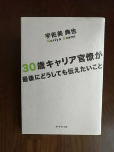 ３０歳キャリア官僚が最後にどうしても伝えたいこと　　宇佐美 典也　著