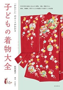 【中古】 子どもの着物大全 「かわいい」のルーツがわかる 年中行事や成長に合わせた着物、文様、帯結びから 被布、羽織袴、