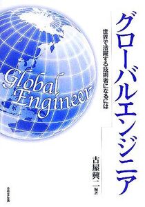 グローバルエンジニア 世界で活躍する技術者になるには/古屋興二(著者)