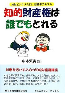 知的財産権は誰でもとれる 知財ビジネス入門・新標準テキスト/中本繁実【著】