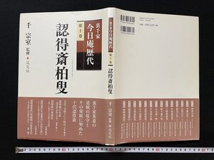 ｊ◎　裏千家今日庵歴代　第十巻　認得斎柏叟　監修・千宗室　平成20年初版　淡交社/B30