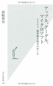 アップル、グーグル、マイクロソフトクラウド、携帯端末戦争のゆくえ(光文社新書)/岡嶋裕史■17034-30152-YSin