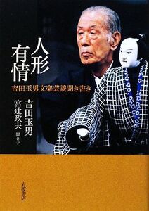 人形有情 吉田玉男文楽芸談聞き書き/吉田玉男【著】,宮辻政夫【聞き手】