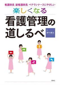 [A11583662]楽しくなる看護管理の道しるべ: 看護師長・副看護師長・ベテランナースにやさしい