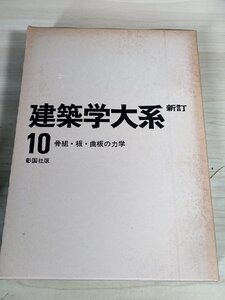 建築学大系 新訂 第10巻 骨組・板・曲板の力学 1978 彰国社/建物の構造設計/異形ラーメン/三モーメント法/平板・壁板の力学/B3229597