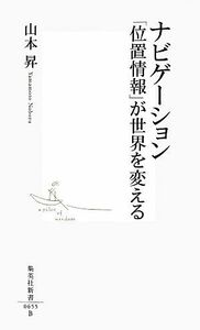 ナビゲーション 「位置情報」が世界を変える 集英社新書／山本昇【著】