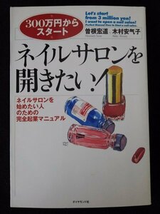 [03128]ネイルサロンを開きたい! 2007年9月21日 曽根宏道 木村安汽子 ダイヤモンド社 経営者 ネイル業界 マニキュアリスト 起業計画 経営法