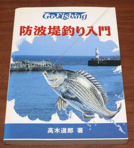 ★53★防波堤釣り入門 （Ｇｏ　ｆｉｓｈｉｎｇ） 高木道郎／著　古本★