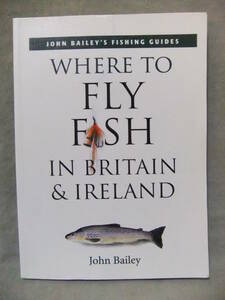 ★Where to Fly Fish in Britain & Ireland ★John Bailey