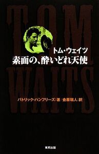 トム・ウェイツ 素面の、酔いどれ天使/パトリックハンフリーズ【著】,金原瑞人【訳】