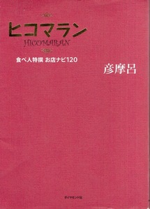 【ガイド本】彦摩呂：著「ヒコマラン―食べ人特撰 お店ナビ120」2008年発行◆リポートの達人＝“食べ人”の『舌』と『心』にかなったお店◆