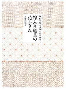 嫁入り道具の花ふきん 秋田に伝わる祝いの針仕事/近藤陽絽子【著】