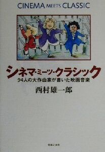 シネマ・ミーツ・クラシック 94人の大作曲家が書いた映画音楽/西村雄一郎(著者)