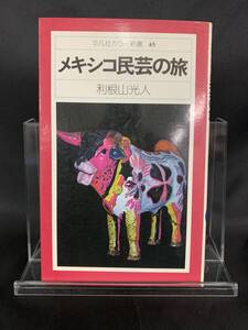 メキシコ民芸の旅 平凡社カラー新書 45 利根山光人 平凡社 昭和51年 1976年 初版 古代マヤ 古代インディオ アステカ 文化 民俗　BK753