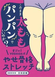 このまま太ももパンパンでいいのか？ すごい！YOSHIDA式やせ骨格ストレッチ/吉田直輔(著者)