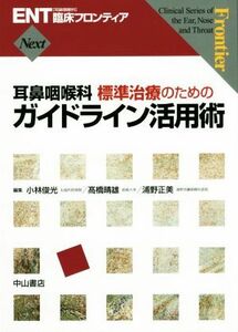 耳鼻咽喉科標準治療のためのガイドライン活用術 ENT臨床フロンティア/小林俊光(編者),高橋晴雄(編者),浦野正美(編者)