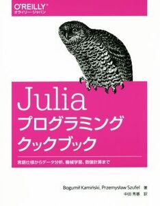 Juliaプログラミングクックブック 言語仕様からデータ分析、機械学習、数値計算まで/ボフミル・カミンスキー(著者),プシェミスワフ・シャフ