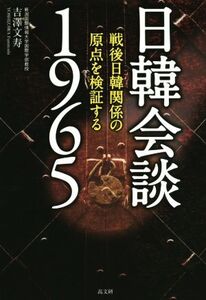 日韓会談1965 戦後日韓関係の原点を検証する/吉澤文寿(著者)