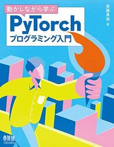 [A12215481]動かしながら学ぶPyTorchプログラミング入門 [単行本] 勇哉， 斎藤