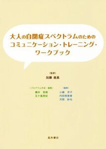 大人の自閉症スペクトラムのためのコミュニケーション・トレーニング・ワークブック/加藤進昌,横井英樹,五十嵐美紀