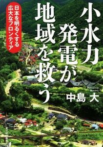 小水力発電が地域を救う 日本を明るくする広大なフロンティア/中島大(著者)