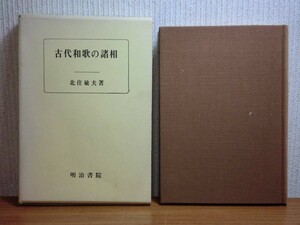 190430T02★ky 希少本 古代和歌の諸相 北住敏夫著 昭和46年初版 明治書院 万葉集 古今集 有馬皇子 山部赤人 古代の歌人と東北地方