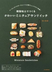 樹脂粘土でつくる　ミニチュアサンドイッチ ベーキングパウダーでふっくら＆電子レンジですぐ乾燥！／関口真優(著者)