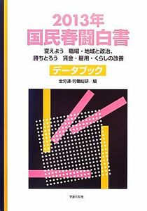 国民春闘白書(２０１３年) 変えよう職場・地域と政治、勝ちとろう賃金・雇用・くらしの改善　データブック／全労連，労働総研【編】